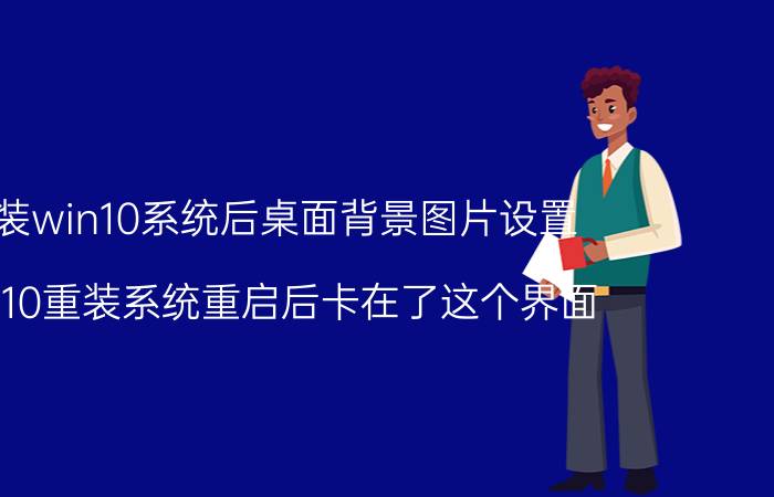 重装win10系统后桌面背景图片设置 win10重装系统重启后卡在了这个界面？